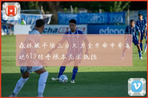 森林狼半场三分火力全开命中率高达619对手根本无法抵挡