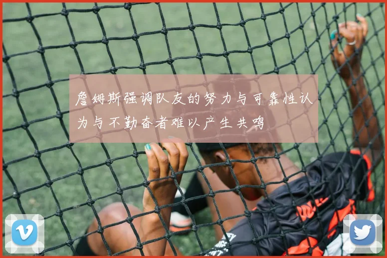 詹姆斯强调队友的努力与可靠性认为与不勤奋者难以产生共鸣