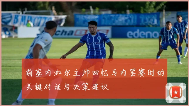 前塞内加尔主帅回忆马内罢赛时的关键对话与决策建议
