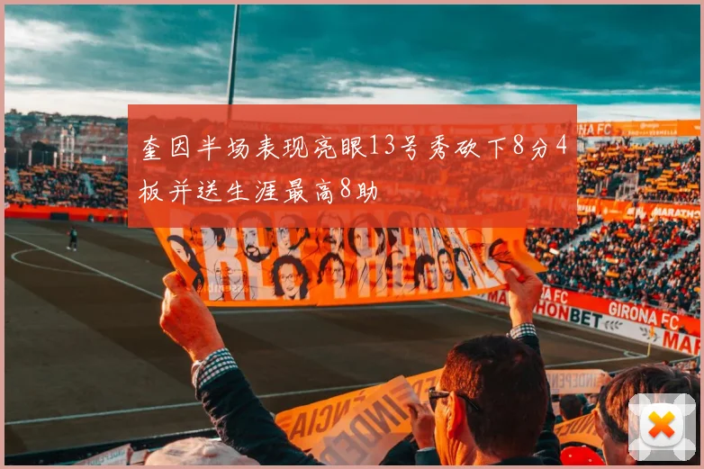 奎因半场表现亮眼13号秀砍下8分4板并送生涯最高8助