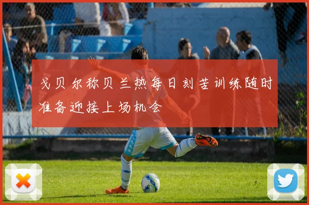 戈贝尔称贝兰热每日刻苦训练随时准备迎接上场机会