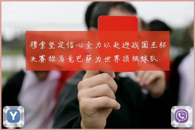 穆索坚定信心全力以赴迎战国王杯决赛称马竞巴萨为世界顶级球队
