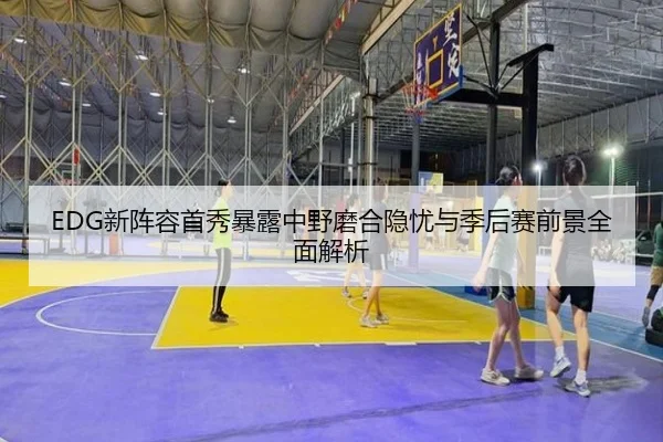 EDG新阵容首秀暴露中野磨合隐忧与季后赛前景全面解析 - SabaSports